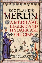 Scotland's Merlin: A Medieval Legend and its Dark Age Origins
