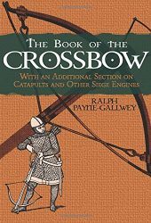 The Book of the Crossbow: With an Additional Section on Catapults and Other Siege Engines