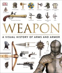 Weapon: A Visual History of Arms and Armor